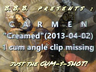 2013: Carmen "creamed" missing one cum angle - JUST THE CUMSHOT version