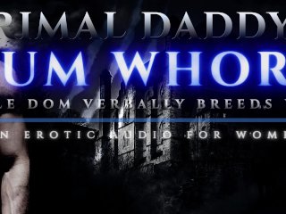 Primal Daddy's Cum Whore - Male Dom Verbally Breeds You Like a Dirty Slut! [Heavy Moaning Audioporn]