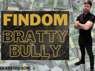 Findom bratty bully