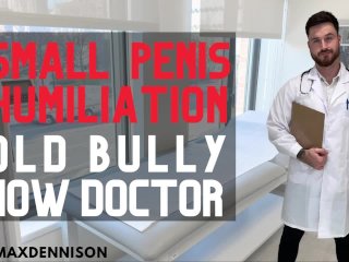 Small penis Humiliation old bully now doctor