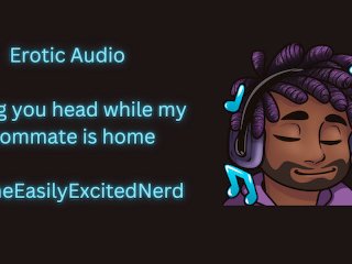 Erotic Audio  Giving you sloppy head while my roommate is home [sucking] [licking] [cum for me]