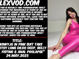 Hotkinkyjo in pink suit take Organotoy long dildo deep, belly bulge, fisting & anal prolapse
