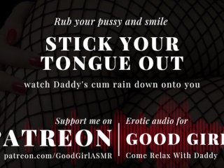 [GoodGirlASMR] Stick your tongue out and watch Daddy's cum rain down onto you
