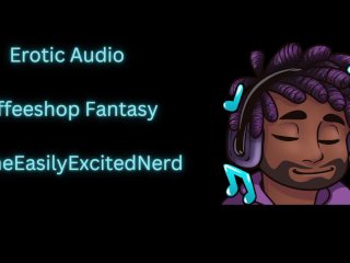 Erotic Audio  Coffeeshop fantasy [public play] [name calling] [dirty talk] [throat fucking] [PIV]
