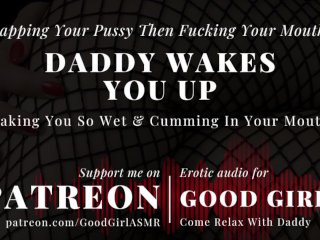 [GoodGirlASMR] Daddy Wakes You Up With Slapping Your Pussy & Fucking Your Mouth