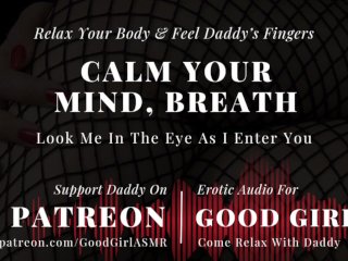 [GoodGirlASMR] Relax Your Body & Feel Daddy’s Fingers. Look Me In The Eye As I Crawl Deep Inside You