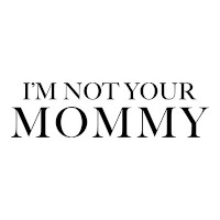 Im Not Your Mommy