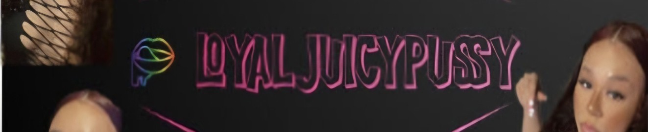 LoyalJuicyPussy
