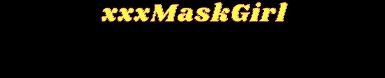 xxxMaskGirl