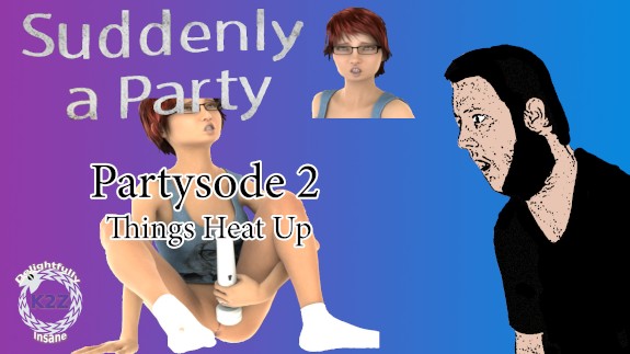 Suddenly A Party! - Partysode 2: Things Heat Up