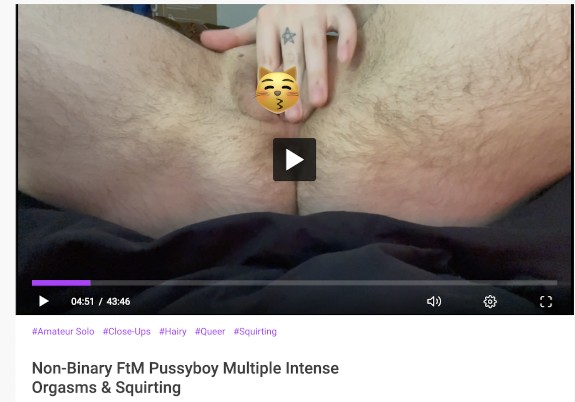 Vid for Sale: Non-Binary FtM Pussyboy Multiple Intense Orgasms & Squirting