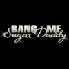 Bang Me Sugar Daddy