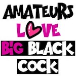Amateurs Love Big Black Cock