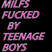 MILFS Fucked By Teenage Boys Profile Picture