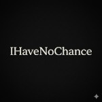 IHaveNoChance