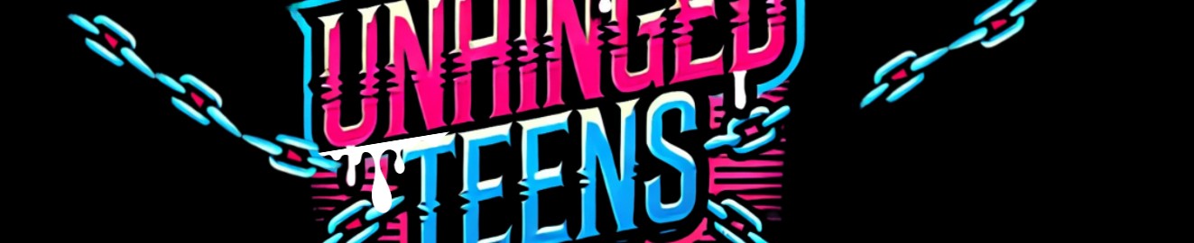 Unhinged Teens