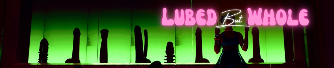 Lubed But Whole