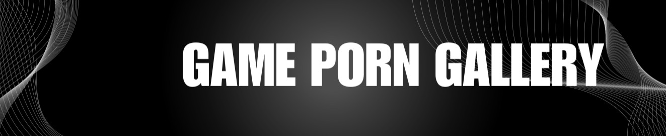 Game Porn Gallery