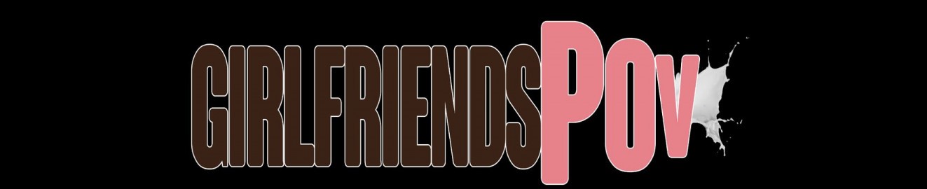 GirlfriendsPOV