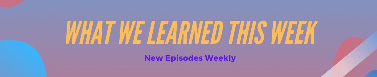 What We Learned This Week
