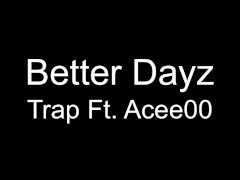 Better Dayz Trap Ft Acee00
