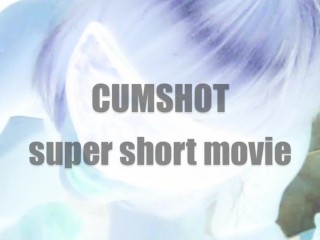 CUMSHOT (SUPER SHORT)