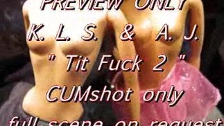 PREVIEW ONLY: KLS & AJ TitFuckCum2 (just the cumshot)