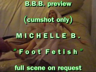 BBB Preview: Michelle B. Foot Fetish (cumshot Only)