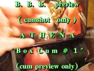BBB Preview: ATHENA "box Cum 1" (cumshot Only)