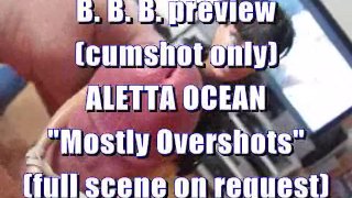 B.B.B. preview: ALETTA OCEAN "Mostly Overshots" (alleen cumshot)