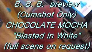 B.B.B. Vorschau: Schokoladenmokka "Blasted In White" (nur Abspritzen)