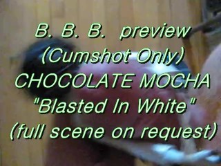 B.B. Preview: Chocolate Mocha "blasted in White" (geen Slow-mo High Def AVI