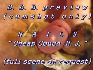B. B. B. Preview: Nails "cheap Couch HJ" (with SloMo Cumshot Only)