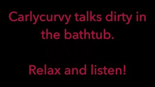 Carlycurvy talks dirty in her bathtub