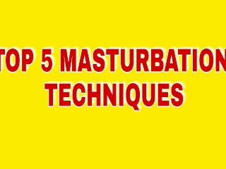 TOP 5 MASTURBATION TECHNIQUES