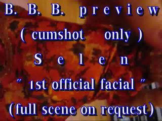 B.B.B. Preview: Selen's 1st Official Facial (cumshot Only)