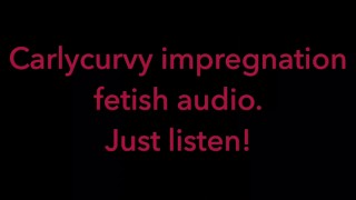 Carlycurvy Impregnation Fetish Audio Video Just Listen