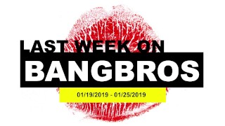 Last Week On BANGBROS COM January 19Th 2019 To January 25Th 2019