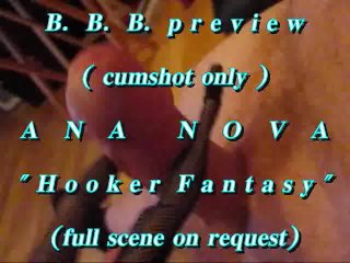 B.B.B. Preview: Ana Nova "hooker Fantasy"(cumshot Only) with SloMo WMV