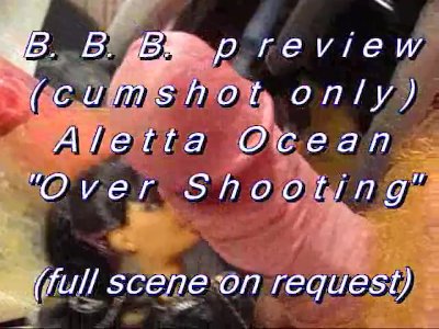 B.B.B.preview: Aletta Ocean &quot;Over Shooting&quot;(cumshot only) SlowMotion WMV st