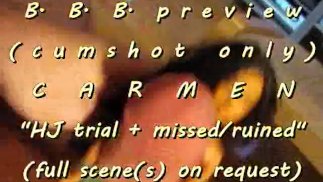 B.B.B.preview： CARMEN “HJ trial” + ruined pop cumshot only WMV with Slomo