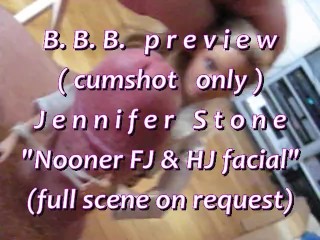 B.B.preview: Jennifer Stone "nooner FJ & HJ Facial" (alleen Cumshot) AVI Nos