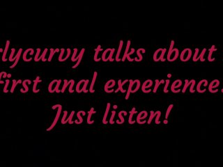 Carlycurvy Talks_About Her First Anal Experience! JustListen!