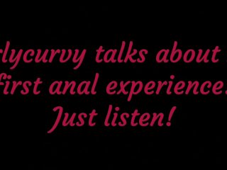 Carlycurvy Talks About HerFirst Anal Experience! JustListen!