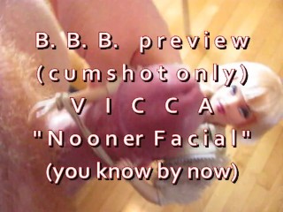 B.B.B.preview VICCA "nooner Facial" (alleen Cumshot) AVI Geen Slomo Hoge Def