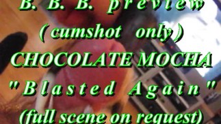 B.B.B. Vorschau: Chocolate Mocha "Blasted Again" (nur Abspritzen)AVInoSloMo