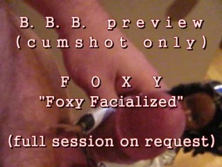 B.B.B.preview: FOXY "facialized!"(cumshot Only) AVI NoSLoMo