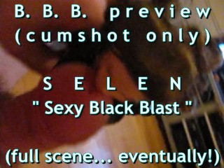 B.B. Preview: SELEN "sexy Black Blast" (alleen Cumshot) AVInoSloMo