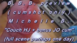 B.B.B.preview: Michelle B. "couchHJ & bonus J/O"(cumshots only)AVI no SloMo