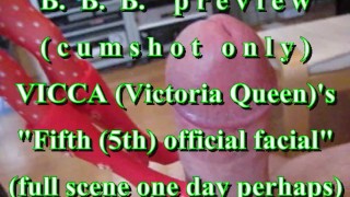 BBB preview: Vicca's "5th official facial" (alleen cum) AVI no SloMo